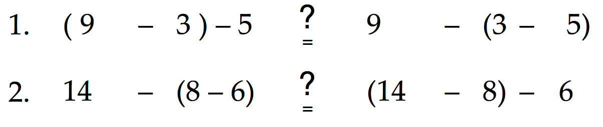 1. (9 - 3) - 5 ? = 9 - (3 - 5) 2. 14 - (8 - 6) ? = (14 - 8) - 6