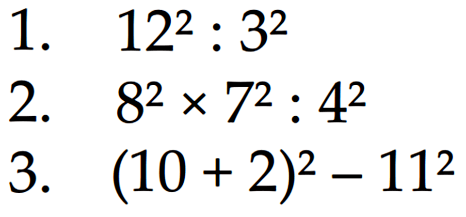 1. 12^2 : 3^2 2. 8^2 x 7^2 : 4^2 3. (10 + 2)^2 - 11^2