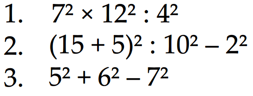 1. 7^2 x 12^2 : 4^2 2.(15 + 5)^2 : 10^2- 2^2 3. 5^2 + 6^2 - 7^2