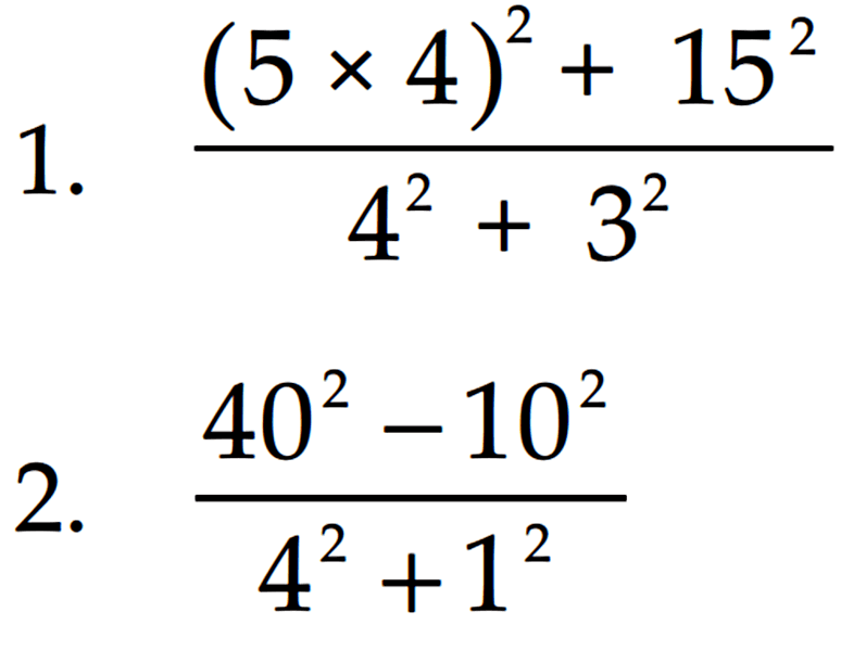 1. ((5 x 4)^2 + 15^2) / (4^2 + 3^2) 2. (40^2 -10^2) / (4^2 +1^2)