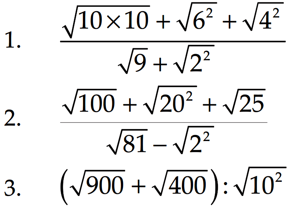 1. (akar(10 x 10) + akar(6^2) + akar(4^2))/ (akar(9) + akar(2^2)) 2. (akar(100) + akar(20^2) + akar(25))/ (akar(81) - akar(2^2) 3. (akar(900) + akar(400)) : akar(10^2)