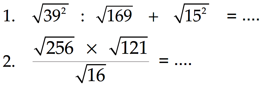 1. akar(39^2) : akar(169) + akar(15^2) = ... 2. akar(256) x akar(121) / akar(16) = ...