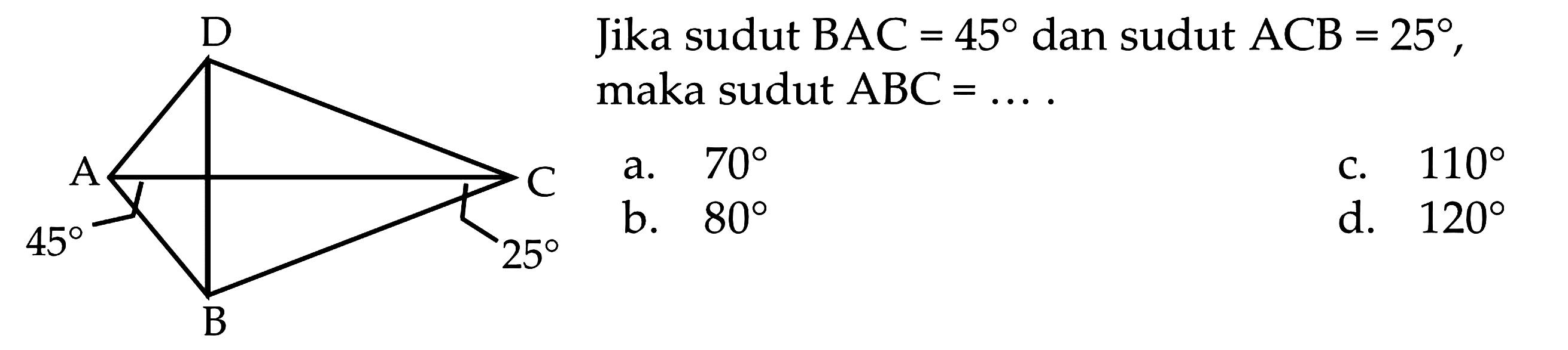 Jika sudut BAC = 45 dan sudut ACB = 25, maka sudut ABC = ....
