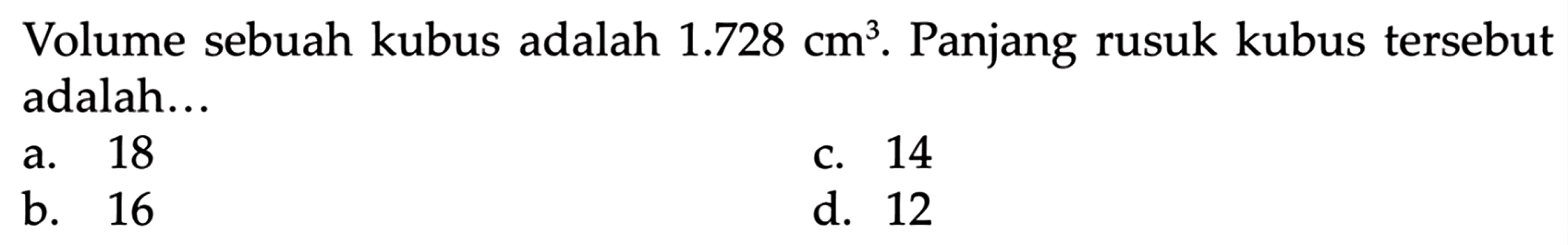 Volume sebuah kubus adalah 1.728 cm^3 . Panjang rusuk kubus tersebut adalah ...