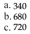 a. 340 b. 680 c. 720