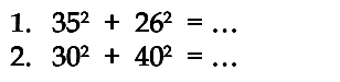 1. 35^2 + 26^2 = ... 2. 30^2 +40^2 =...