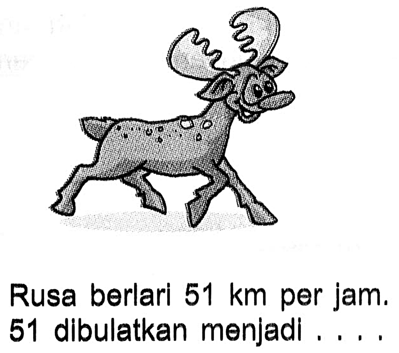 Rusa berlari 51 km per jam. 51 dlbulatkan menjadi....
