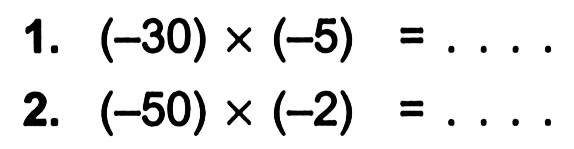 1. (-30) x (-5) = . . . . 2. (-50) x (-2) = . . . .