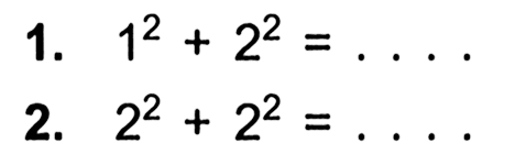 1. 1^2+2^2 = ... 2. 2^2 + 2^2 =...