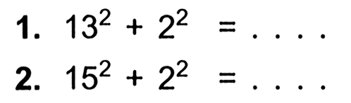 1. 13^2 + 2^2= .... 2. 15^2 + 2^2 = ....