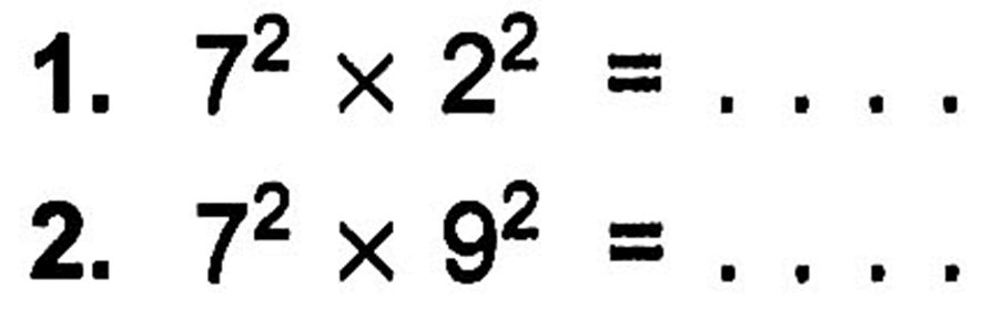 1. 7^2 X 2^2 = .... 2. 7^2 x 9^2 = ....