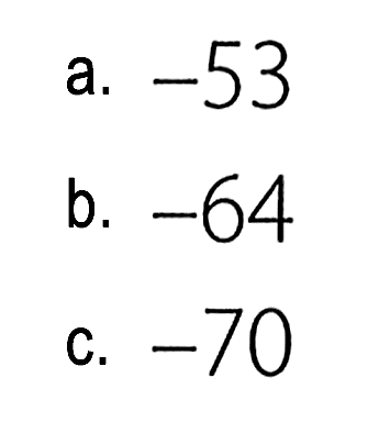a. -53 b. -64 c. -70