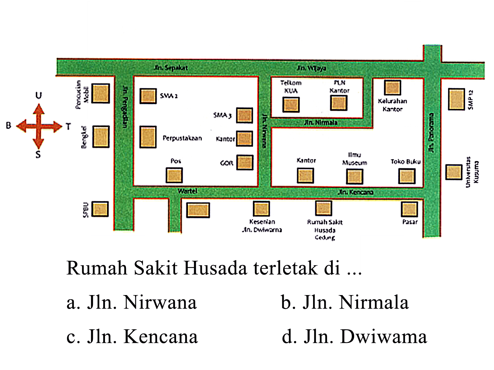Rumah Sakit Husada terletak di ...
a. Jln. Nirwana
b. Jln. Nirmala
c. JIn. Kencana
d. Jn. Dwiwama