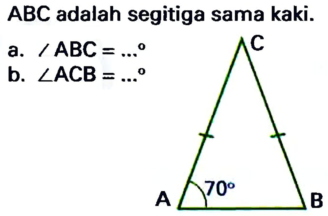 ABC adalah segitiga sama kaki.
a.  / A B C=... 
b.  sudut A C B=... 