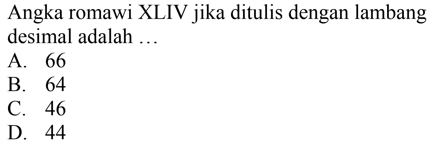 Angka romawi XLIV jika ditulis dengan lambang desimal adalah...