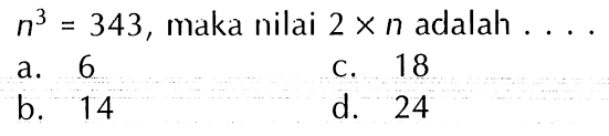 n^3 = 343, maka nilai 2 x n adalah ....