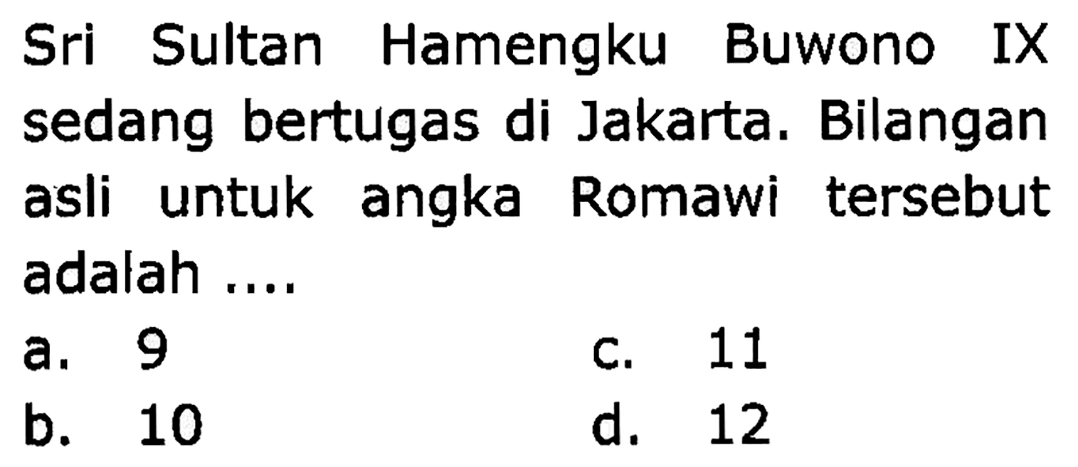 Sri Sultan Hamengku Buwono IX sedang bertugas di Jakarta. Bilangan asli untuk angka Romawi tersebut adalah ....