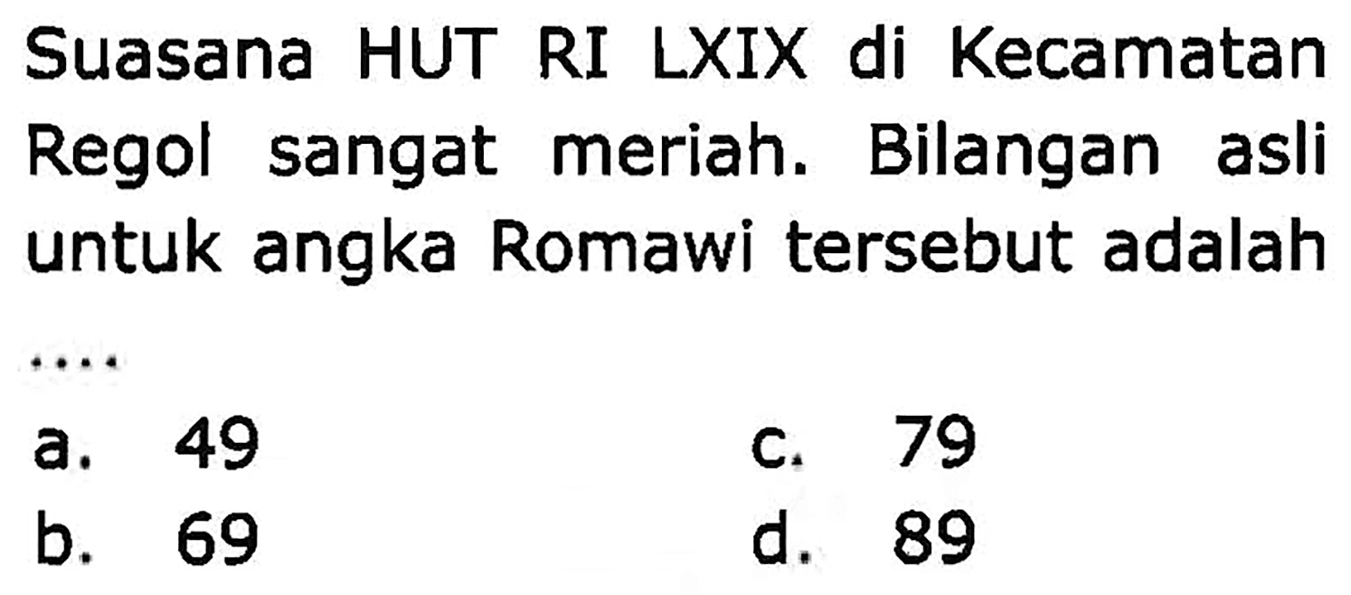 Suasana HUT RI LXIX di Kecamatan Regol sangat meriah. Bilangan asli untuk angka Romawi tersebut adalah ..... 